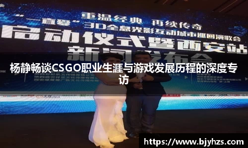 杨静畅谈CSGO职业生涯与游戏发展历程的深度专访
