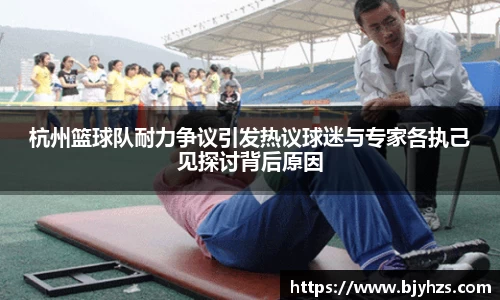 杭州篮球队耐力争议引发热议球迷与专家各执己见探讨背后原因
